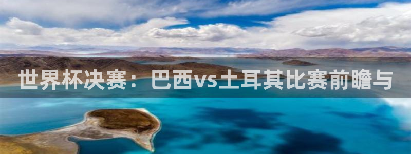 世界杯小组赛赛程：世界杯决赛：巴西vs土耳其比赛前瞻与