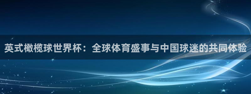 2026世界杯直播免费观看：英式橄榄球世界杯：全球体育盛事与中国球迷的共同体验